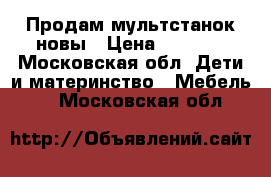 Продам мультстанок новы › Цена ­ 6 000 - Московская обл. Дети и материнство » Мебель   . Московская обл.